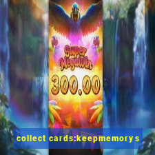 collect cards:keepmemorys